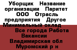 Уборщик › Название организации ­ Паритет, ООО › Отрасль предприятия ­ Другое › Минимальный оклад ­ 28 000 - Все города Работа » Вакансии   . Владимирская обл.,Муромский р-н